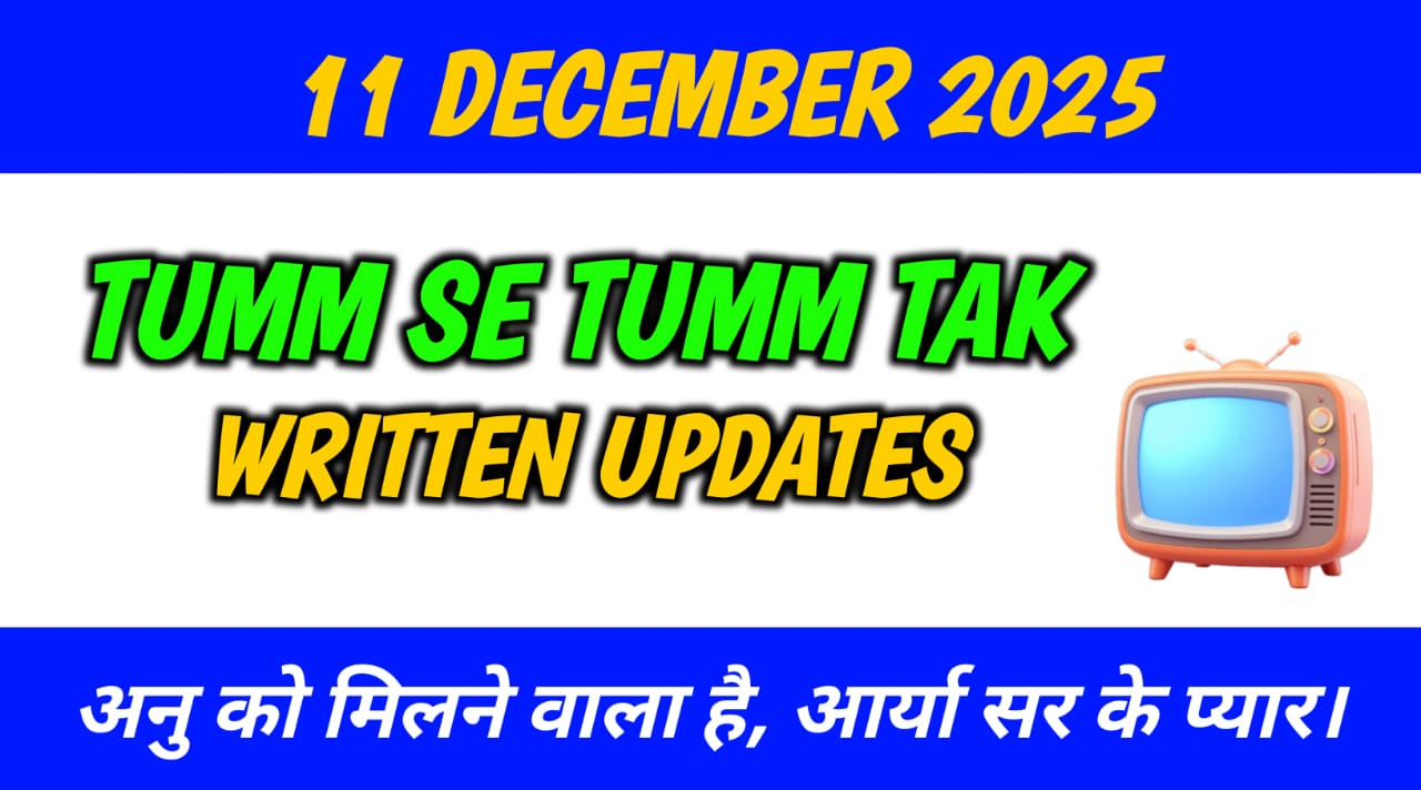 Tumm Se Tumm Tak Written Update 11 December 2025: अनु को मिलने वाला है आर्या सर के प्यार।